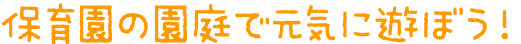 保育園の園庭で元気に遊ぼう！