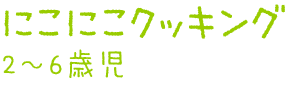 にこにこクッキング　2〜6歳児