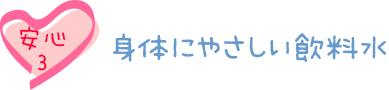 安心3：身体にやさしい飲料水